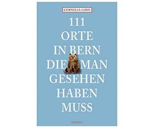 Cornelia Lohs 111 Orte in Bern, die man gesehen haben muss (Paperback)