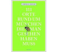 Cornelia Ziegle 111 Orte rund um München, die man gesehen haben muss (Paperback)