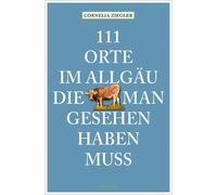 Cornelia Ziegler 111 Orte im Allgäu, die man gesehen haben muss (Paperback)