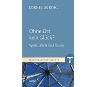 Cornelius Bohl Ohne Ort kein Glück?: Spiritualität und Raum (Franzisk (Hardback)
