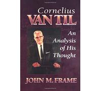 Cornelius Van Til: An Analysis of His Thought