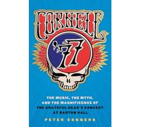 Cornell '77: The Music, the Myth, and the Magnificence of the Grateful Dead's Concert at Barton Hall
