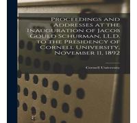 Cornell University Proceedings & Addresses at the Inauguration of Jacob Gould Cornell University Multicolor