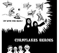 Cornflakes Heroes - Off With Your Heads !