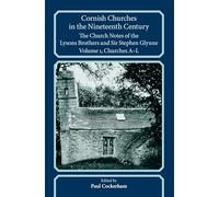 Cornish Churches in the Nineteenth Century: The Church Notes of the Lysons brothers and Sir Stephen Glynne, Volume 1: A-L (Devon and Cornwall Record Society)