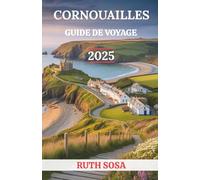 Cornouailles Guide de voyage 2025: Vivez des vacances touristiques fantastiques avec des attractions secondaires inoubliables sur la côte sud-ouest de l'Angleterre