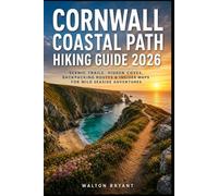 Cornwall Coastal Path Hiking Guide 2026: SCENIC TRAILS, HIDDEN COVES, BACKPACKING ROUTES & INSIDER MAPS FOR WILD SEASIDE ADVENTURES: 13 (TRAILS & TRAVELS)