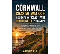 CORNWALL COASTAL WALKS & SOUTH WEST COAST PATH HIKING GUIDE 2026-2027: Descriptive Trail Maps, Clifftop Routes, Hidden Coves, Fishing Villages, Land’s End & Historic Coastal Landscapes