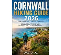 Cornwall Hiking Guide 2026: Complete Walking & Trekking Companion to the South West Coast Path, Hidden Beaches, Clifftop Trails, Fishing Villages & Coastal Adventures