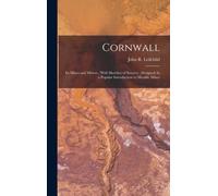 Cornwall : Its Mines and Miners; With Sketches of Scenery; Designed As a Popular Introduction to Metallic Mines