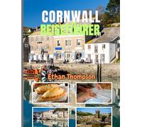 CORNWALL REISEFÜHRER 2025: Jenseits der Strände: Unvergessliche Mahlzeiten, charakteristische Aufenthalte und Orte, für die es sich lohnt, langsamer zu werden