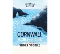 Cornwall Secret and Hidden: A Collection of Short Stories: 02 (Cornwall Writers Short Stories)