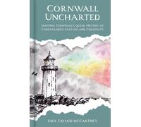 Cornwall Uncharted : Mapping Cornwall's Queer History of Concealment, Culture and Creativity