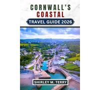 Cornwall's Coast Travel Guide 2026: Beaches, Coastal Walks, Hidden Coves, Local Food, Historic Sites, and Practical Tips for Exploring Britain's Dramatic Southwestern Peninsula