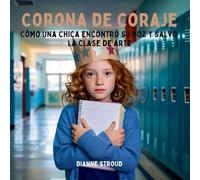 Corona De Coraje: Cómo Una Chica Encontró Su Voz Y Salvó La Clase De Arte: 4 (Maravilla de la Ciencia en los Cuentos Bíblicos Para Dormir)