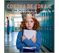 Corona De Coraje: Cómo Una Chica Encontró Su Voz Y Salvó La Clase De Arte: 4 (Maravilla de la Ciencia en los Cuentos Bíblicos Para Dormir)