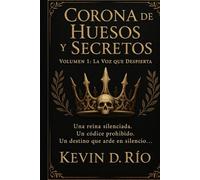 Corona de Huesos y Secretos - Volumen 1: La Voz que Despierta: Una reina silenciada. Un códice prohibido. Un destino que arde en silencio…