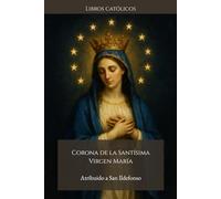 CORONA DE LA SANTÍSIMA VIRGEN MARÍA: Atribuido a San Ildefonso, Arzobispo de Toledo