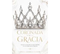 Coronada por Su Gracia: No es tu pasado lo que define tu futuro, es Su gracia.