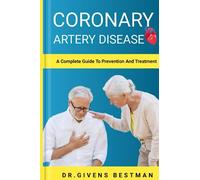 CORONARY ARTERY DISEASE: A Complete Guide To Prevention And Treatment