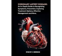 Coronary Artery Disease: An In-Depth Guide to Recognizing Symptoms, Prevention, Exploring Treatment Options, Effective Management and More.