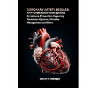 Coronary Artery Disease: An In-Depth Guide to Recognizing Symptoms, Prevention, Exploring Treatment Options, Effective Management and More.