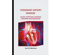 CORONARY ARTERY DISEASE: Causes, Symptoms, Diagnosis, Treatment and Prevention