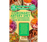 CORONARY ARTERY DISEASE DIET COOKBOOK FOR BEGINNERS: Easy way to regain your appetite, eat delicious meal, repeat it with 130+ anti inflammatory and ... reclaim your activities within a seconds.