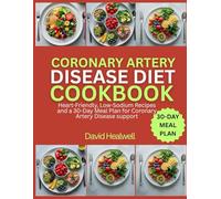 CORONARY ARTERY DISEASE DIET COOKBOOK: Heart-Friendly, Low-Sodium Recipes and a 30-Day Meal Plan for Coronary Artery Disease support