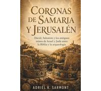CORONAS DE SAMARIA Y JERUSALÉN. David, Salomón y los antiguos reinos de Israel y Judá entre la Biblia y la arqueología: Guía divulgativa sobre monarquía hebrea, Edad del Hierro, Asiria y Babilonia.