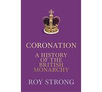 Coronation : A History of the British Monarchy