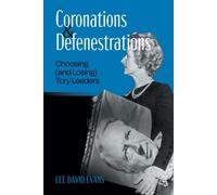 Coronations and Defenestrations : Choosing (and Losing) Tory Leaders
