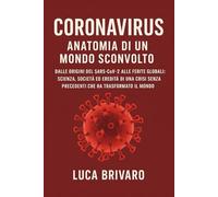 Coronavirus: Anatomia di un Mondo Sconvolto: Dalle origini del Sars-CoV-2 alle ferite globali: scienza, società ed eredità di una crisi senza precedenti che ha trasformato il mondo