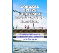 Corozal Belize Christmas Travel Guide 2025-2026: Celebrate Christmas on Belize’s Northern Shores with Local Festivities (2025-2026 Christmas and Winter Travel guide and Vacation Locations)