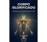 Corpo Glorificado: A biologia da luz e o retorno do corpo ao campo