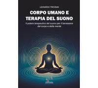 Corpo umano e terapia del suono: Il potere terapeutico del suono per il benessere del corpo e della mente (Il Monocordo)