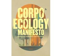 CorpoEcology Manisfesto _ Designing workplaces that Flourish: A Living Systems Blueprint for Human Centered Organizations