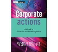 Corporate Actions: A Guide to Securities Event Management: 275 (The Wiley Finance Series)