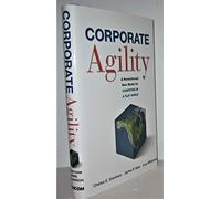 Corporate Agility.: A Revolutionary New Model for Competing in a Flat World