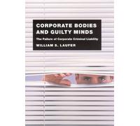 Corporate Bodies and Guilty Minds : The Failure of Corporate Criminal Liability