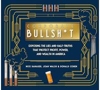 It's Never Our Fault and Other Shameless Excuses: A Compendium of Corporate Lies That Protect Profits and Thwart Progress