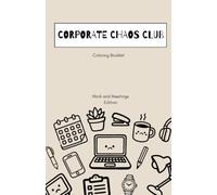 Corporate Chaos Club. Work Edition. Coloring und Notizbuch für Erwachsene: Ein sarkastisches Notiz- und Malbuch für Kolleg:innen, Meetings, Büro-Humor und schlechte Arbeitskultur. DIN A5