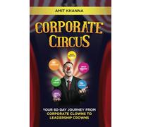 CORPORATE CIRCUS: YOUR 60-DAY JOURNEY FROM CORPORATE CLOWNS TO LEADERSHIP CROWNS (The Executive Repositioning Series)