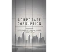 Corporate Corruption: Unveiling White-Collar Crimes and Scandals