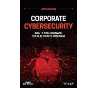 Corporate Cybersecurity: Identifying Risks and the Bug Bounty Program (IEEE Press)