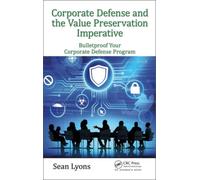Corporate Defense and the Value Preservation Imperative : Bulletproof Your Corporate Defense Program