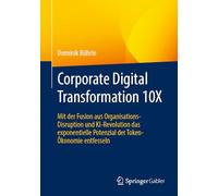 Corporate Digital Transformation 10X: Mit der Fusion aus Organisations-Disruption und KI-Revolution das exponentielle Potenzial der Token-Ökonomie entfesseln