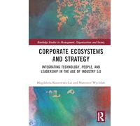 Corporate Ecosystems and Strategy: Integrating Technology, People, and Leadership in the Age of Industry 5.0 (Routledge Studies in Management, Organizations and Society)
