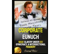 Corporate Eunuch: Wage Slavery Under DEI Gynocracy, & Intersectional Misandry (redpilled revolutionary civil rights for men (satire))