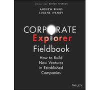 Corporate Explorer Fieldbook: How to Build New Ventures In Established Companies